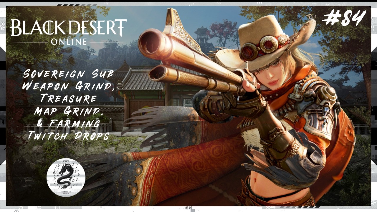 【BDO LIVE #84】Sovereign Sub Weapon Grind, Treasure Map Grind, & Farming Twitch Drops