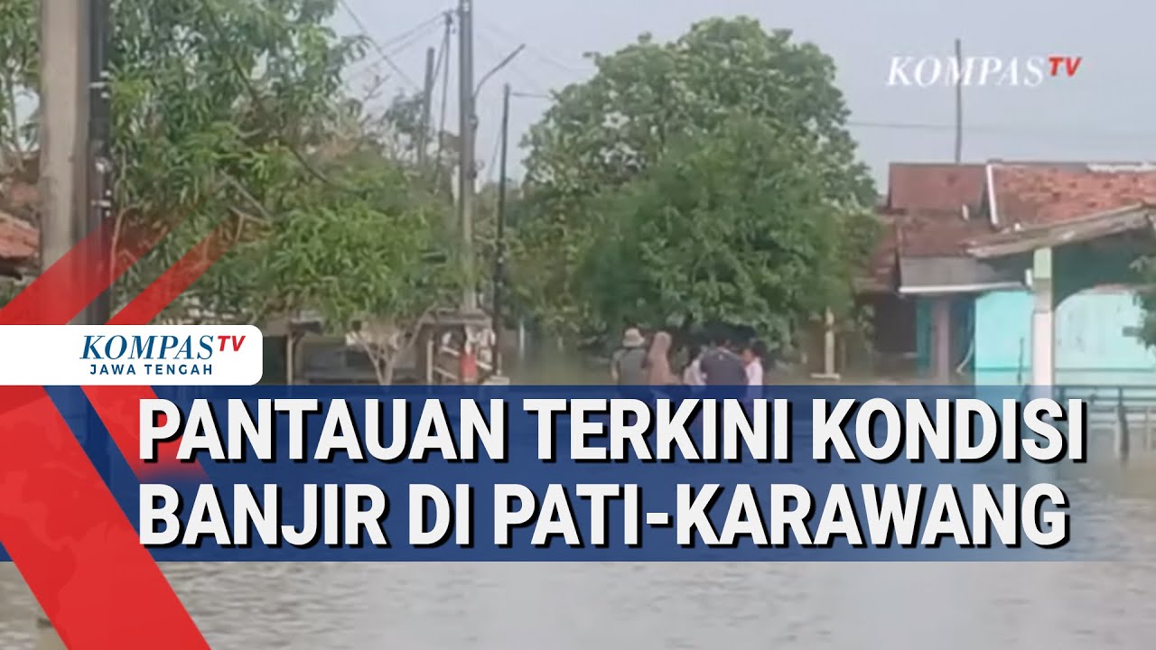 Pantauan Terkini Kondisi Banjir di Pati hingga Karawang