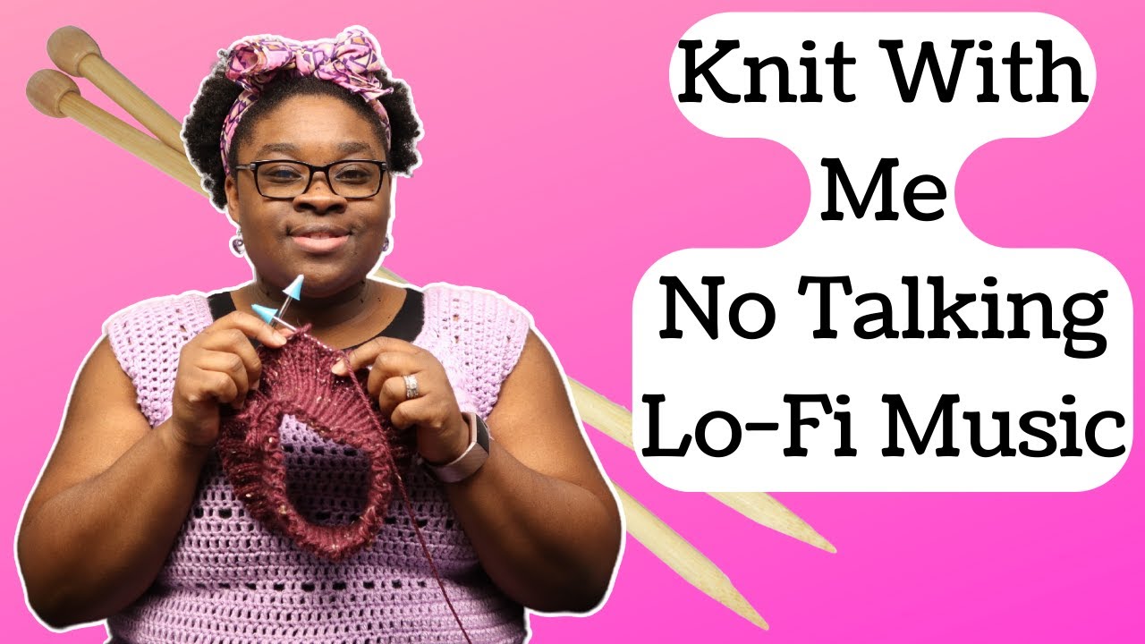 Knit With Me - No Talking - Lo-fi Music for Work | Study | Relaxing