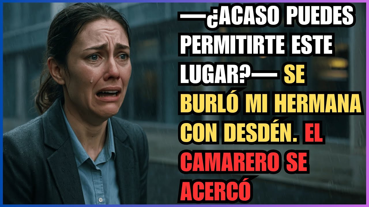 —¿ACASO puedes permitirte este lugar?— se BURLÓ mi hermana con DESDÉN. El CAMARERO se ACERCÓ