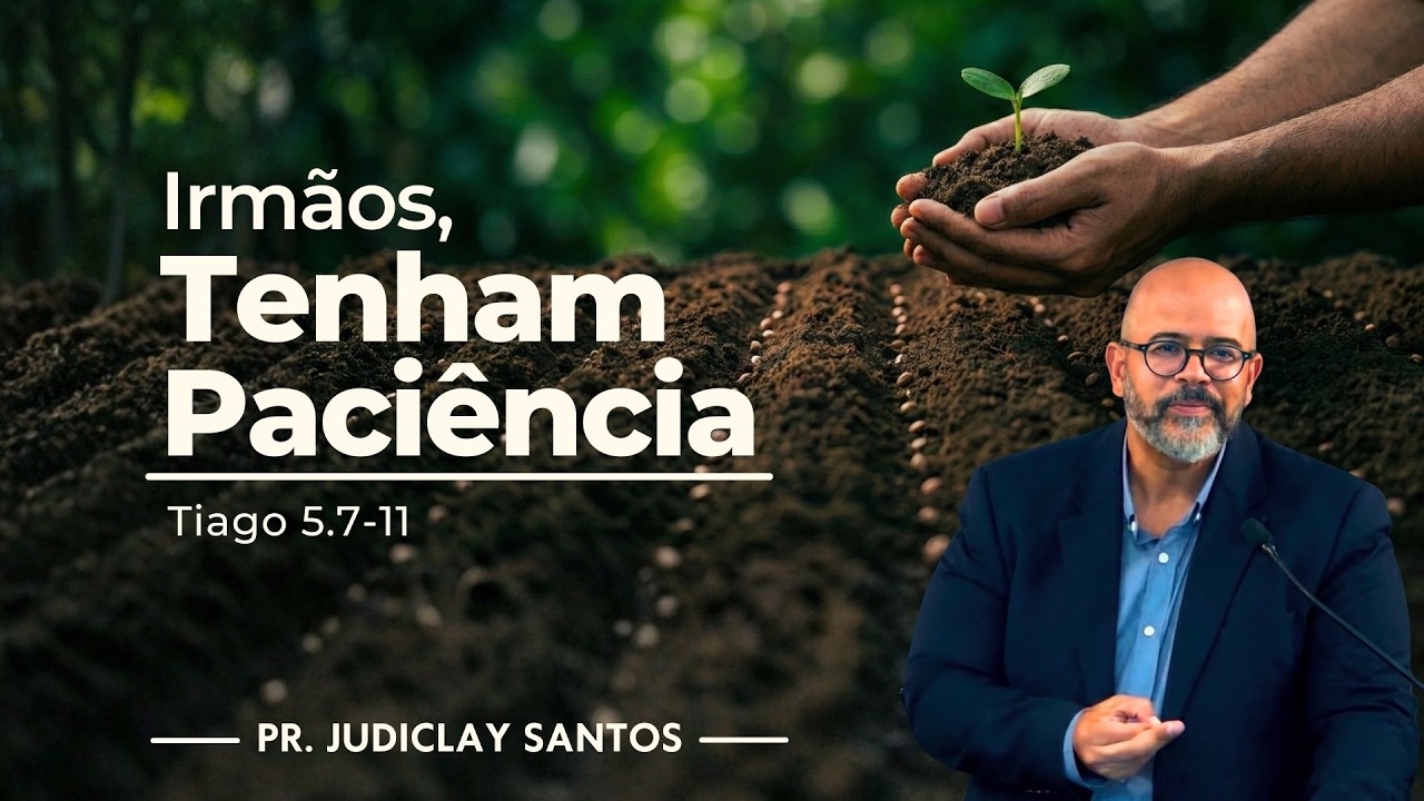 Irm&atilde;os, tenham Paci&ecirc;ncia - Pr. Judiclay Santos | Domingo, 22/02/2026