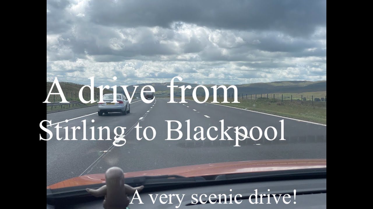 A Very scenic drive from Stirling to Blackpool, England ￼￼