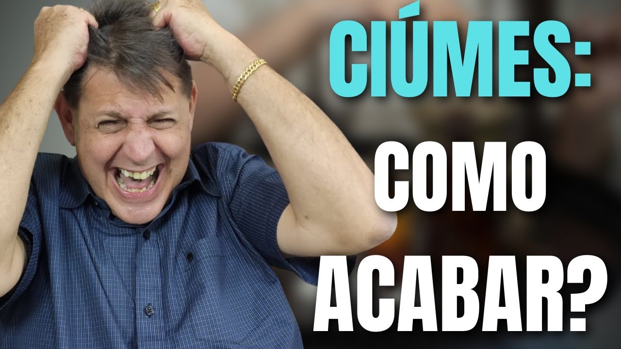 Que posso fazer para acabar com meu ciúme?