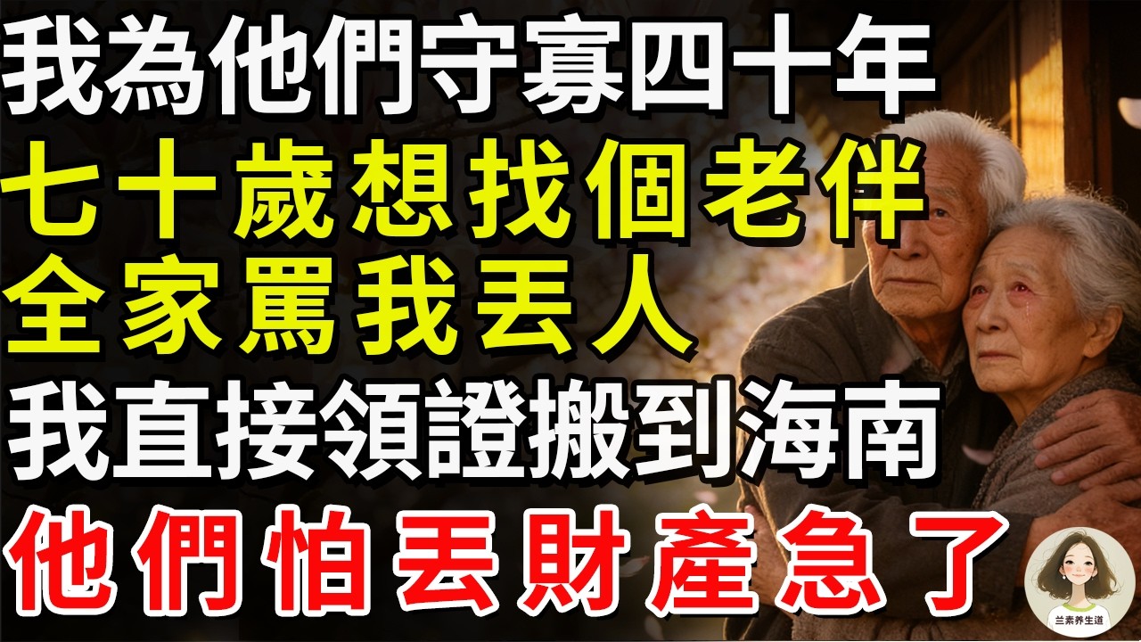 我為他們守寡四十年。七十歲想找個老伴，全家罵我丟人，我直接領證搬到海南，他們怕丟財產急了#兰素养生道#康養人生道#上了年紀該明白的事 #養老 #聰明老人 #長壽秘密 #延壽 #長壽 #晚年幸福