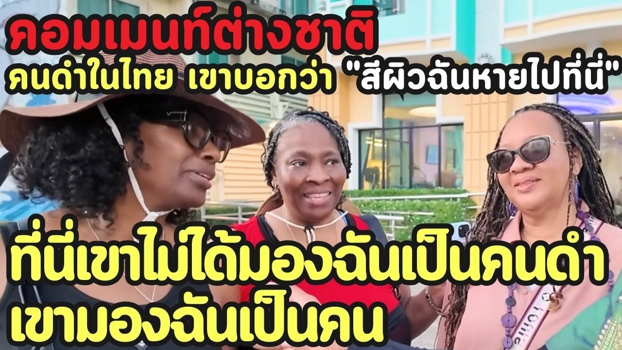 คนดำในไทย เขาบอกว่า สีผิวฉันหายไปที่นี่ ที่นี่เขาไม่ได้มองฉันเป็นคนดำ เขามองฉันเป็นคน