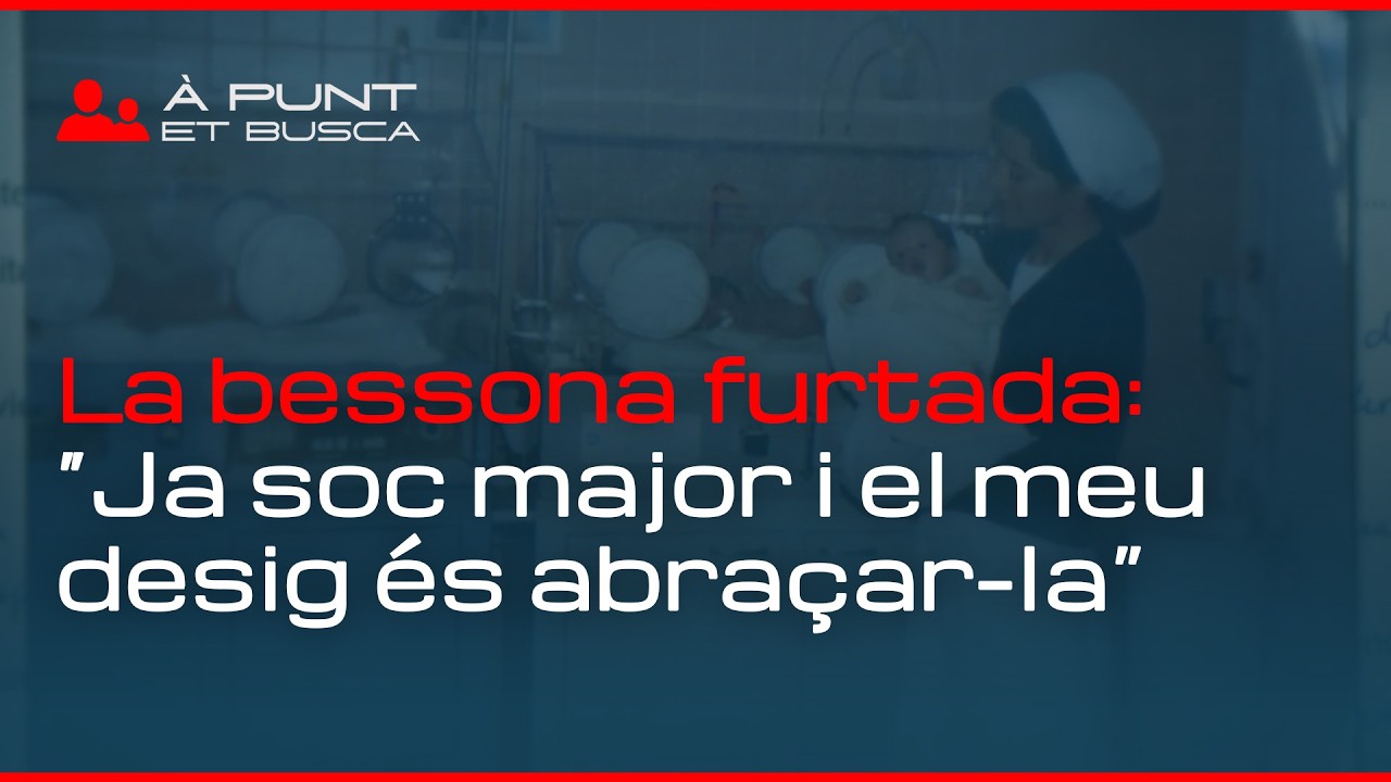 👁️‍🗨️ À Punt et busca | La bessona furtada | “Ja soc major i el meu desig és abraçar-la”