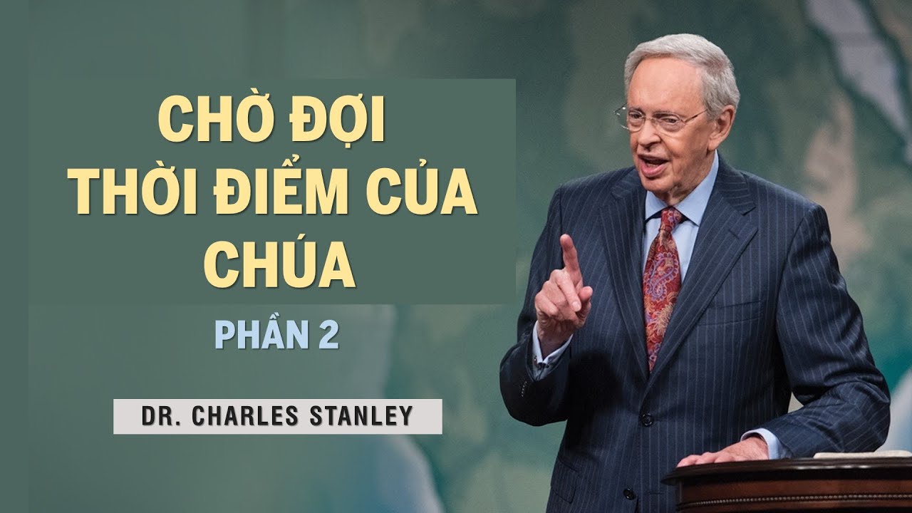 CHỜ ĐỢI THỜI ĐIỂM CỦA CHÚA (PHẦN 2) || DR. CHARLES STANLEY