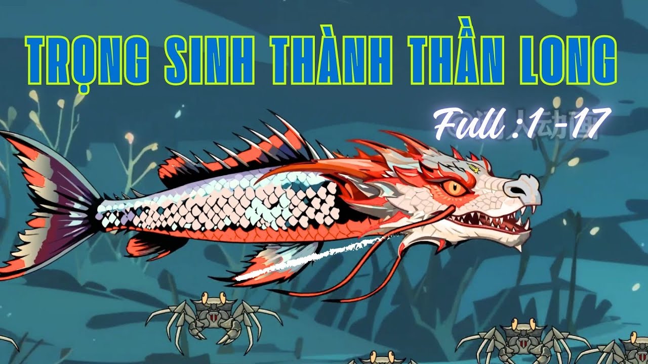 Full 1 - 17: Trọng sinh thành Thần Long trong truyền thuyết - Chống lại quái vật đột biến Gen