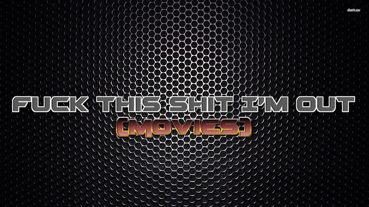 F*** This Shit I'm Out (Movie Compilation)