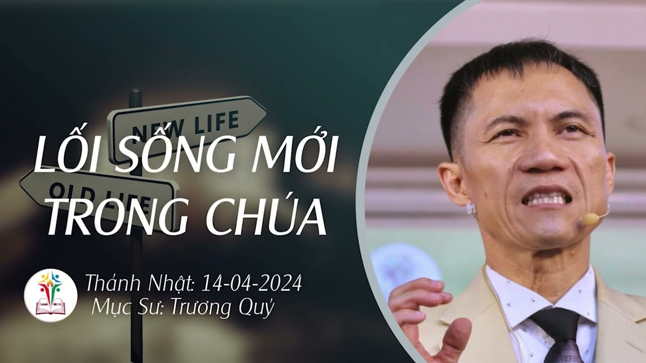 BÀI GIẢNG CHÚA NHẬT | LỐI SỐNG MỚI TRONG CHÚA | 14-04-2024 | Mục Sư Trương Quý