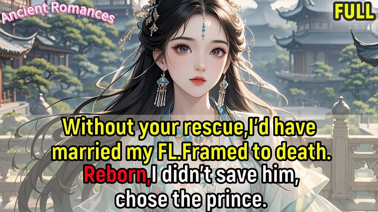 Without your rescue,I’d have married my FL.Framed to death.Reborn,I didn’t save him,chose the prince