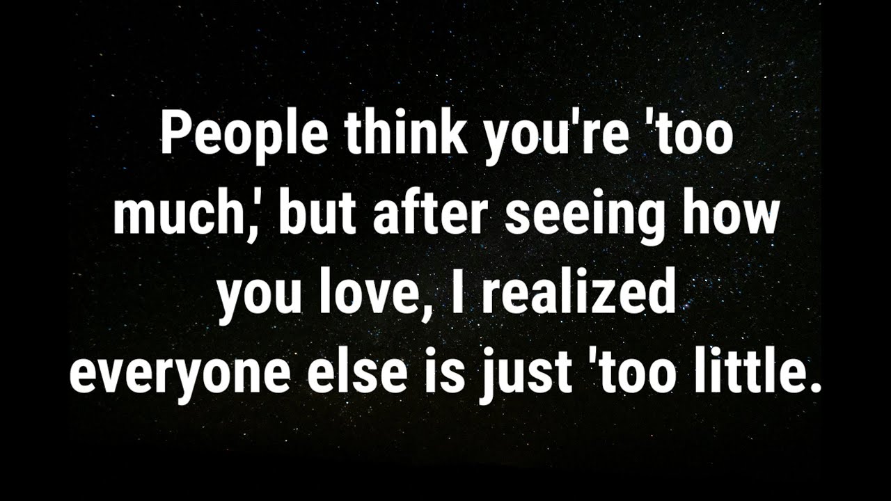 💌 People think you're 'too much, but after seeing how you... current thoughts and feelings
