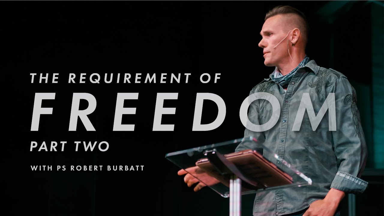 Part Two | The Requirement of Freedom | Ps Robert Burbatt