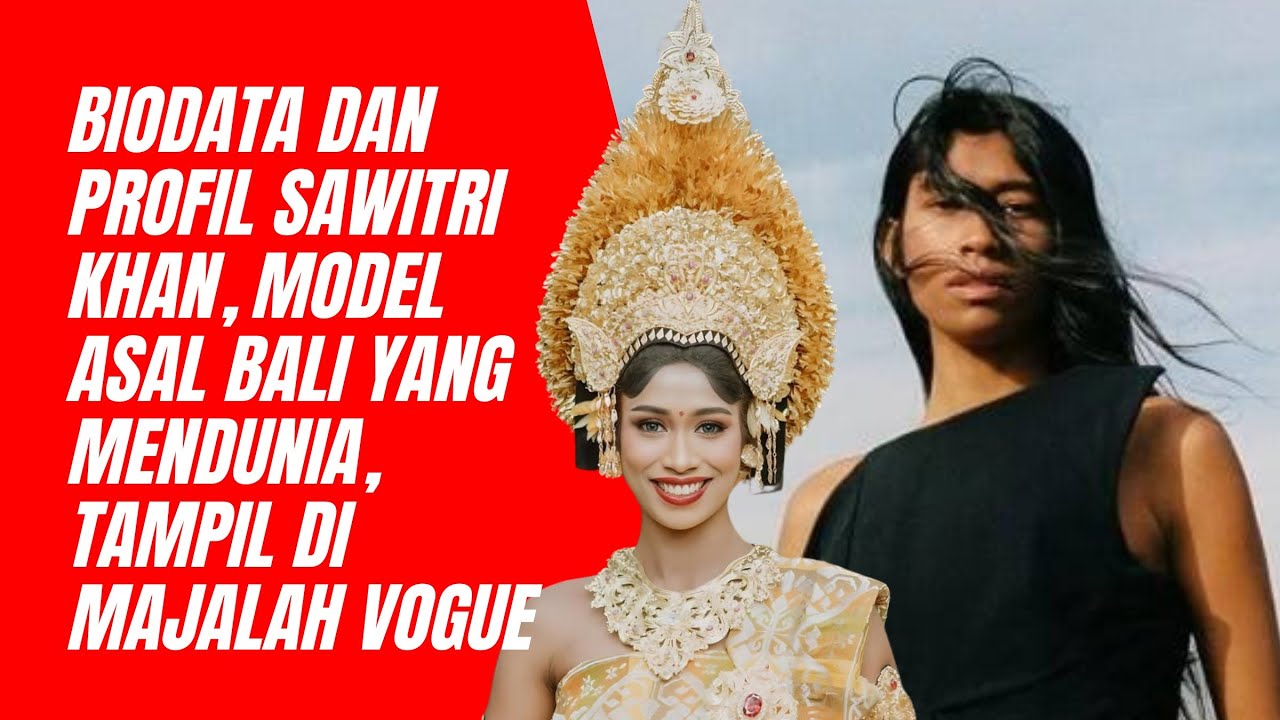 Biodata dan Profil Sawitri Khan, Model Asal Bali yang Mendunia, Tampil di Majalah Vogue
