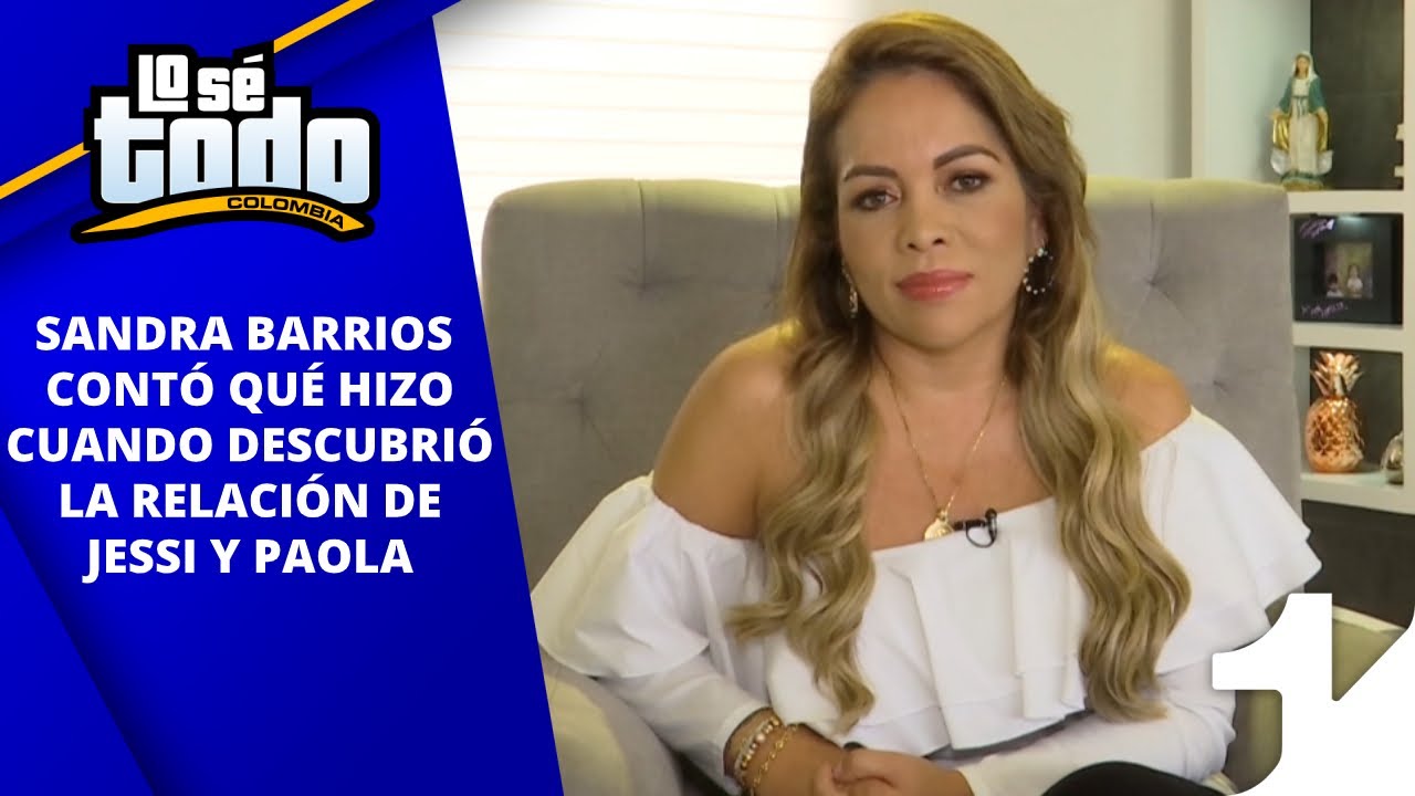 Lo Sé Todo - Sandra Barrios contó qué hizo cuando descubrió la relación de Jessi y Paola