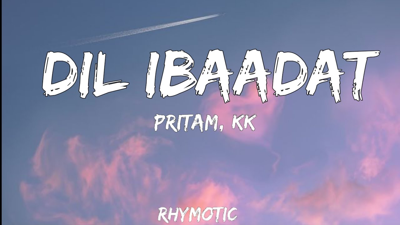 Dil Ibaadat Lyrics - Tum Mile | Pritam, KK | Rhymotic 