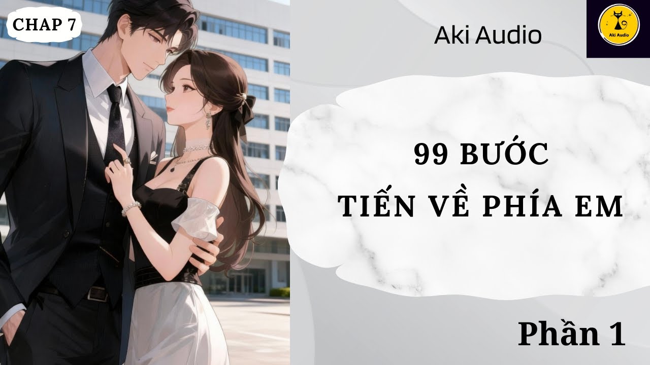 [ Truyện Audio] || 99 BƯỚC TIẾN VỀ PHÍA EM - PHẦN 1 || Aki Audio