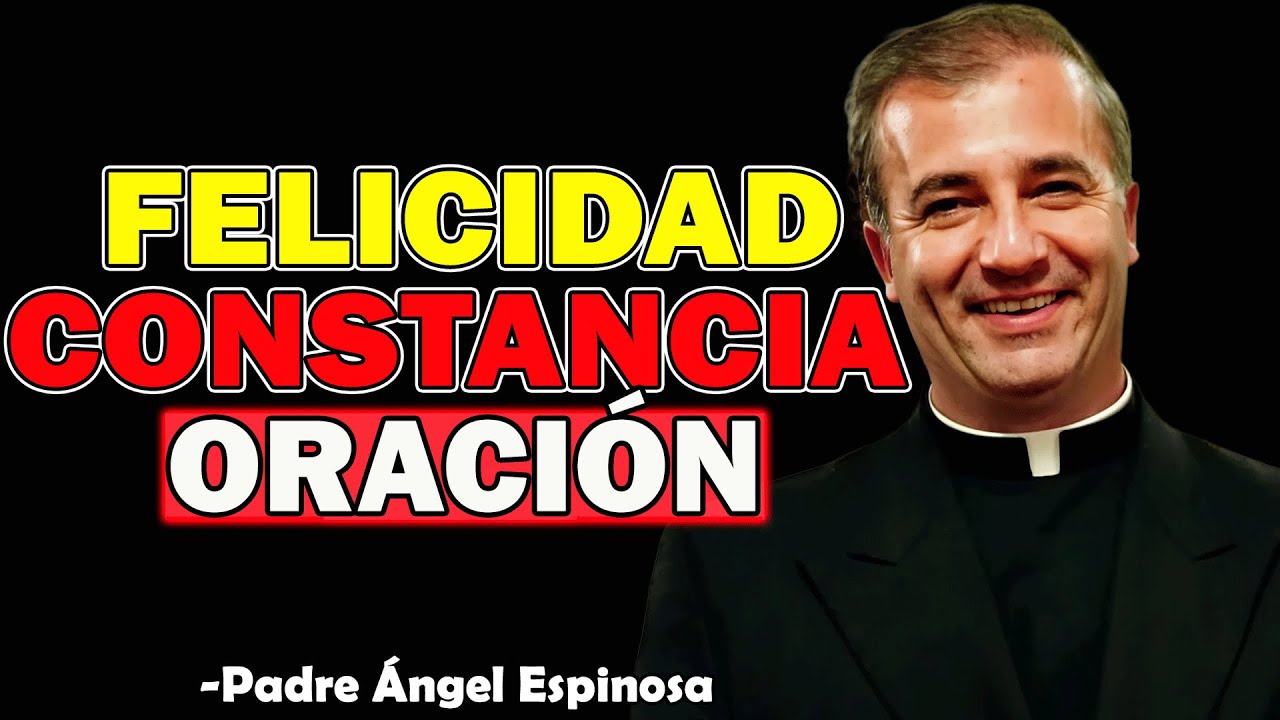 El Camino a la Felicidad: Constancia y Oración - Padre Angel Espinosa de los Monteros 2025