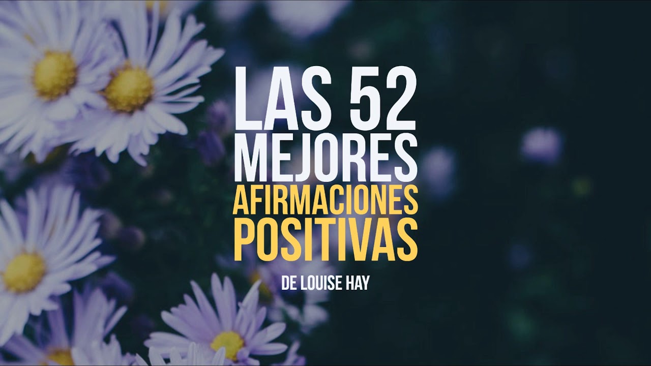 Las 52 Mejores Afirmaciones Positivas de Louise Hay