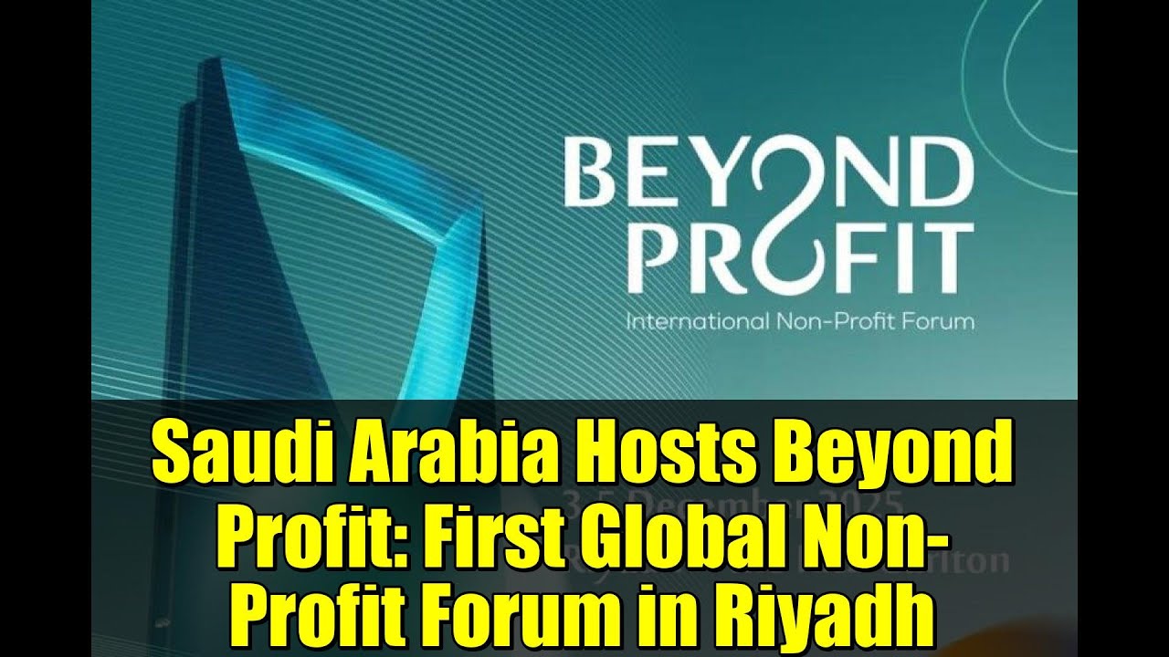 Saudi Arabia Hosts Beyond Profit: First Global Non-Profit Forum in Riyadh