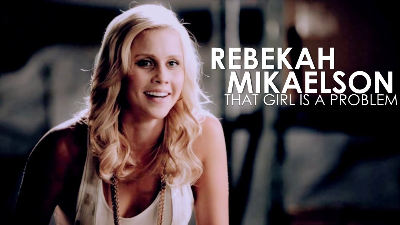 Rebekah Mikaelson - That Girl Is A Problem
