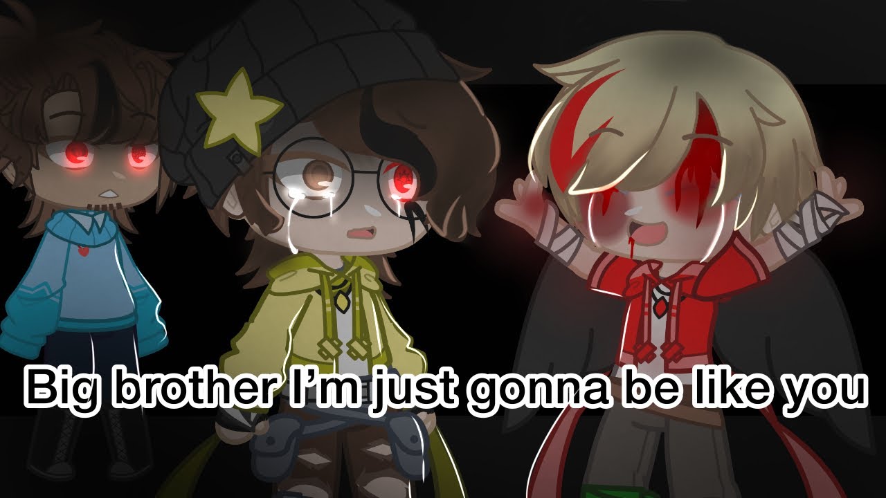//Big brother I’m just gonna be like you//ft. Past Sbi and others