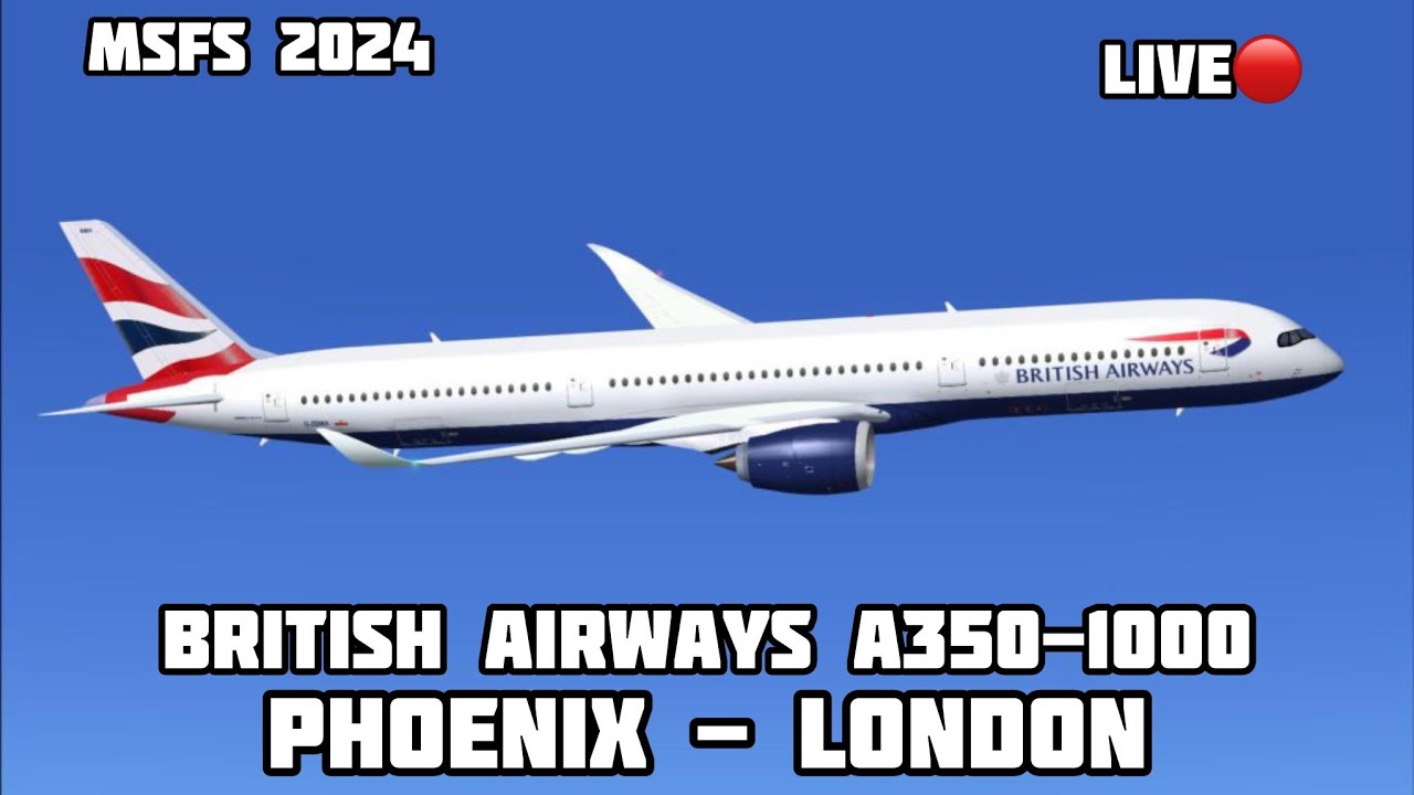 Phoenix - London British Airways A350-1000 MSFS 2024 LIVE