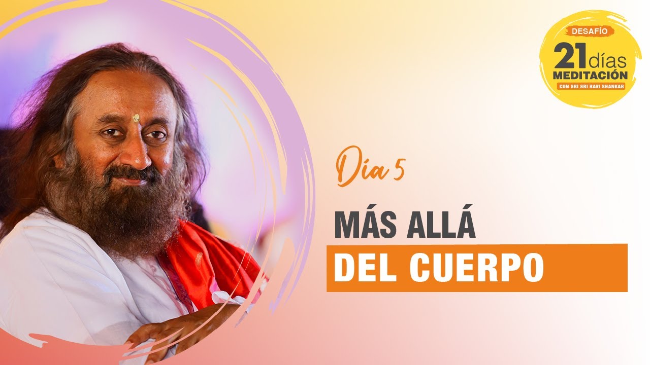 Día 5 del desafío de 21 días de meditación con Sri Sri Ravi Shankar | Más allá del cuerpo