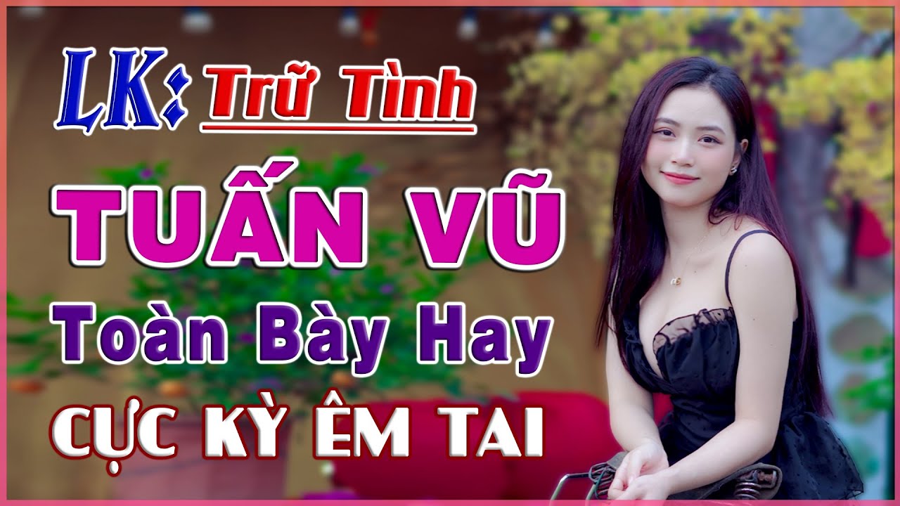 Lk Tuấn Vũ, Những Đóm Mắt Hoả Châu, Trữ Tình Chọn Lọc Toàn Bài Hay ( CỰC ÊM TAI ) Bolero Người Mẫu