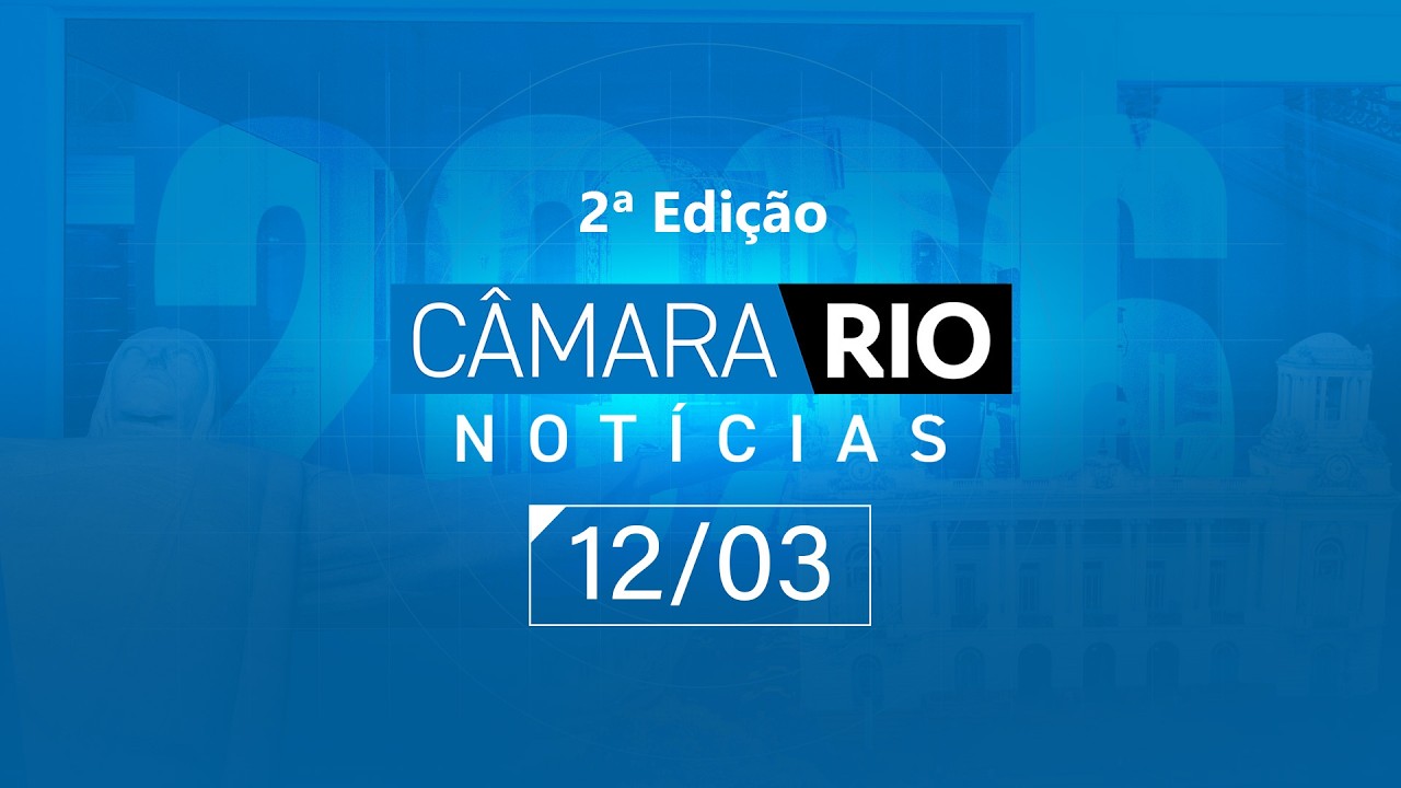 Câmara Rio Notícias - 2ª Edição - 12.03.2026