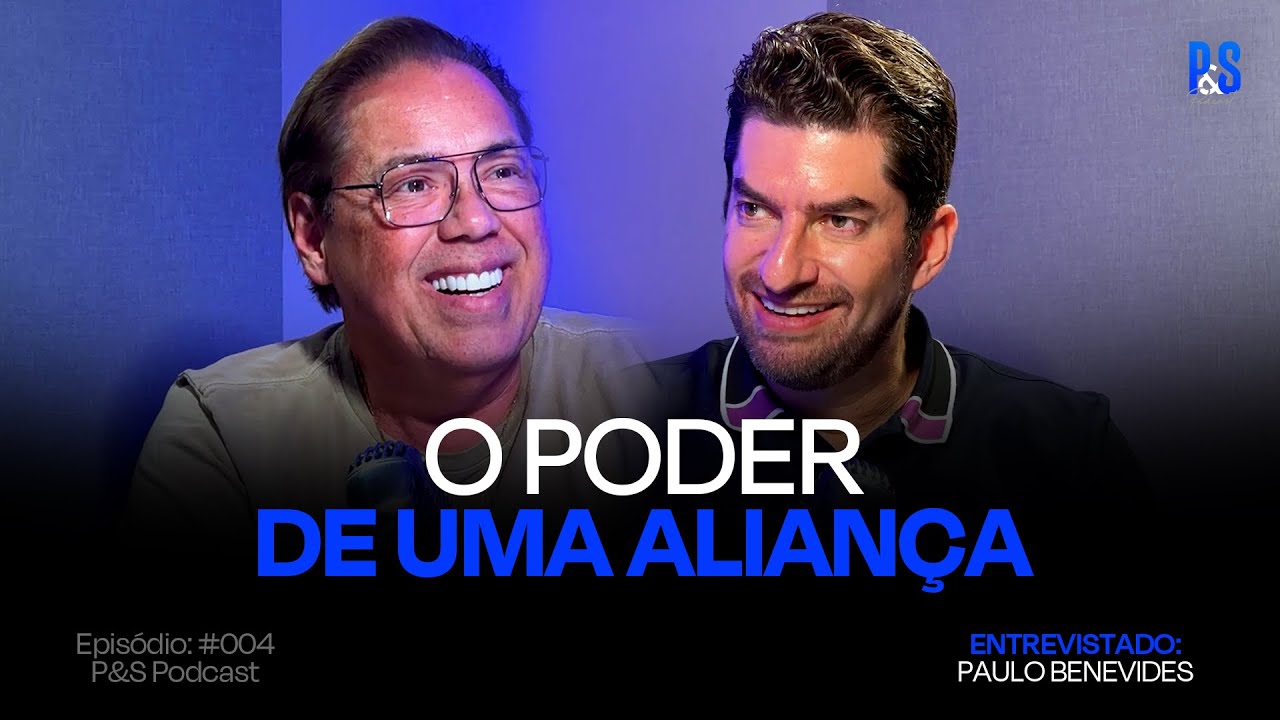 O PODER DE UMA ALIANÇA | PAULO BENEVIDES | P&S PODCAST #004