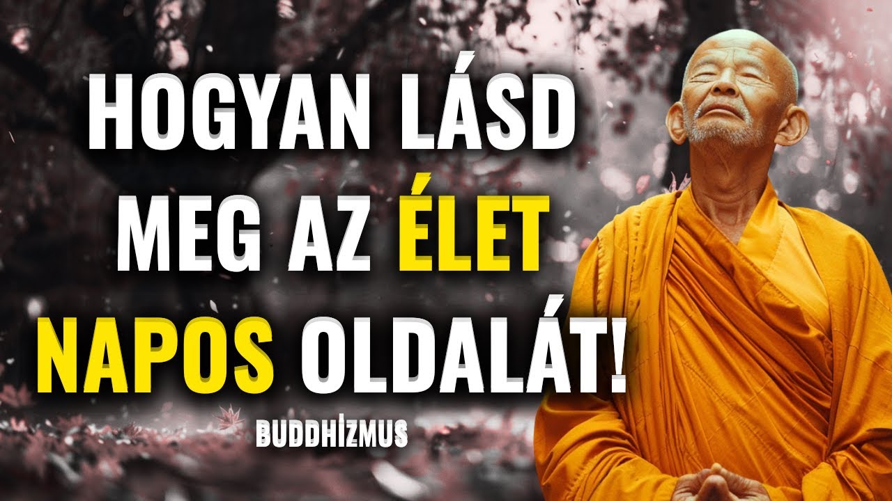 Hogyan tanítsd meg az ELMÉDET, hogy meglássa az élet JÓ oldalát - BUDDHISTA BÖLCSESSÉG