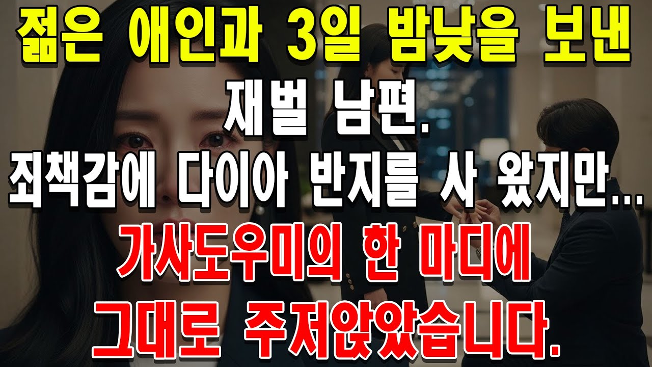 젊은 애인과 3일 밤낮을 보낸 재벌 남편. 죄책감에 다이아 반지를 사 왔지만... 가사도우미의 한 마디에 그대로 주저앉았습니다.