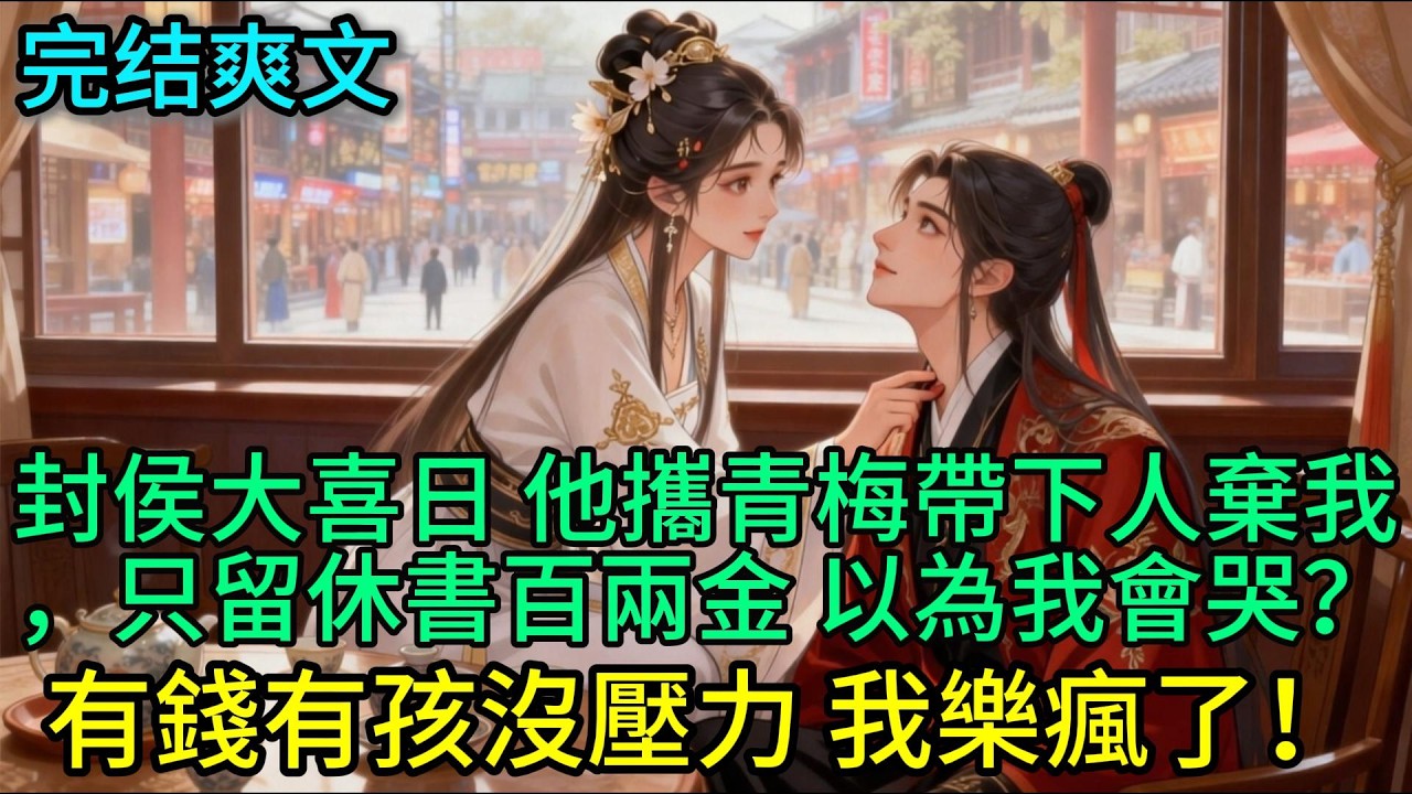 封侯大喜日 他攜青梅帶下人棄我，只留休書百兩金 以為我會哭？有錢有孩沒壓力 我樂瘋了！#古言#小說
