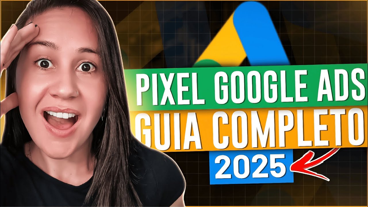 Pixel Google Ads 2025 O Guia Que Todo Afiliado Precisa Ver!