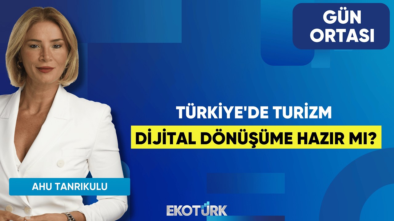 Türkiye'de Turizm Dijital Dönüşüme Hazır Mı? | Ahu Tanrıkulu | Gün Ortası