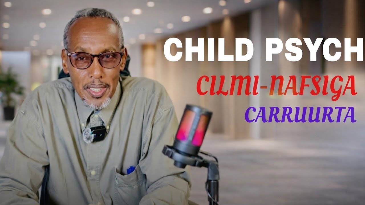 Prof. Ismail Nour | Cilmi Nafsiga Carruurta & Qaabka Ugu Fudud Ee Loo Fahmo 
