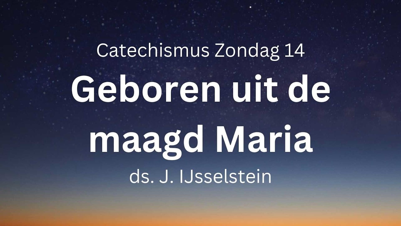 Geboren uit de maagd Maria | Zondag 14 | Preek ds. IJsselstein | Gereformeerde Gemeente Woerden