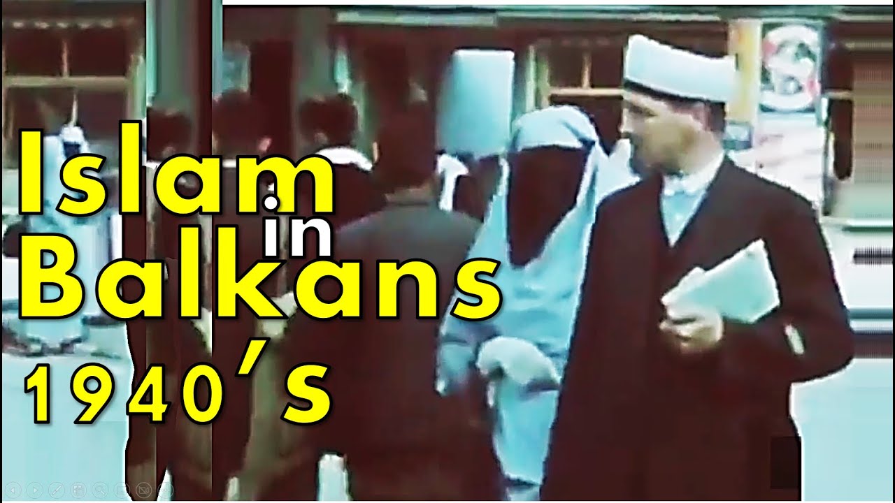 Islam in Albania, Bosnia, Kosovo - 1940s