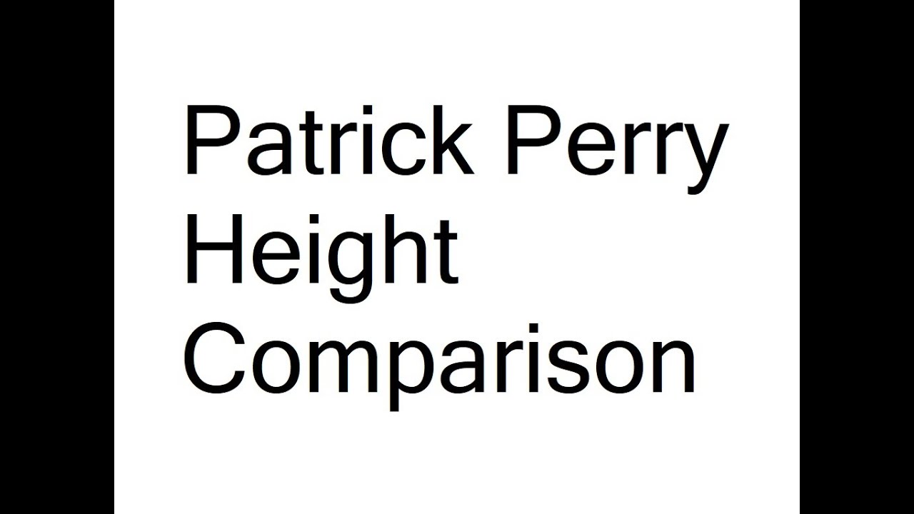 Patrick Perry Height Comparison