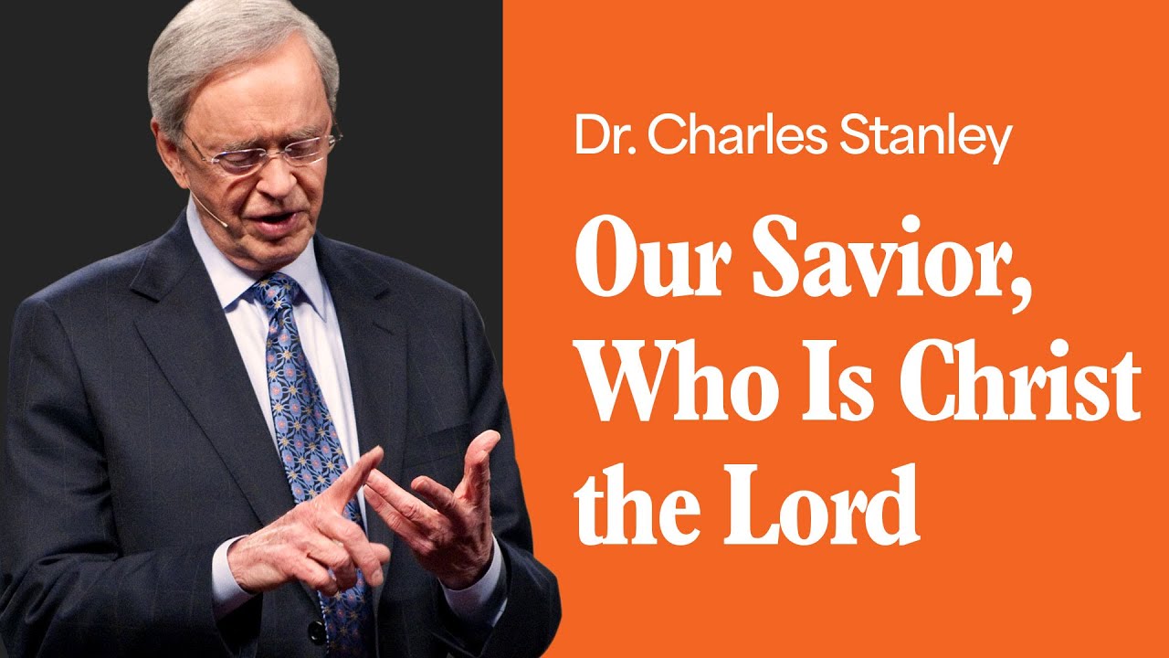 Our Savior, Who Is Christ The Lord – Dr. Charles Stanley
