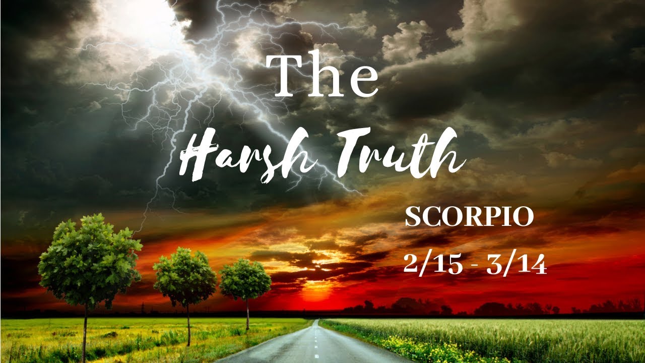 SCORPIO: The Harsh Truth 2/15 - 3/14
