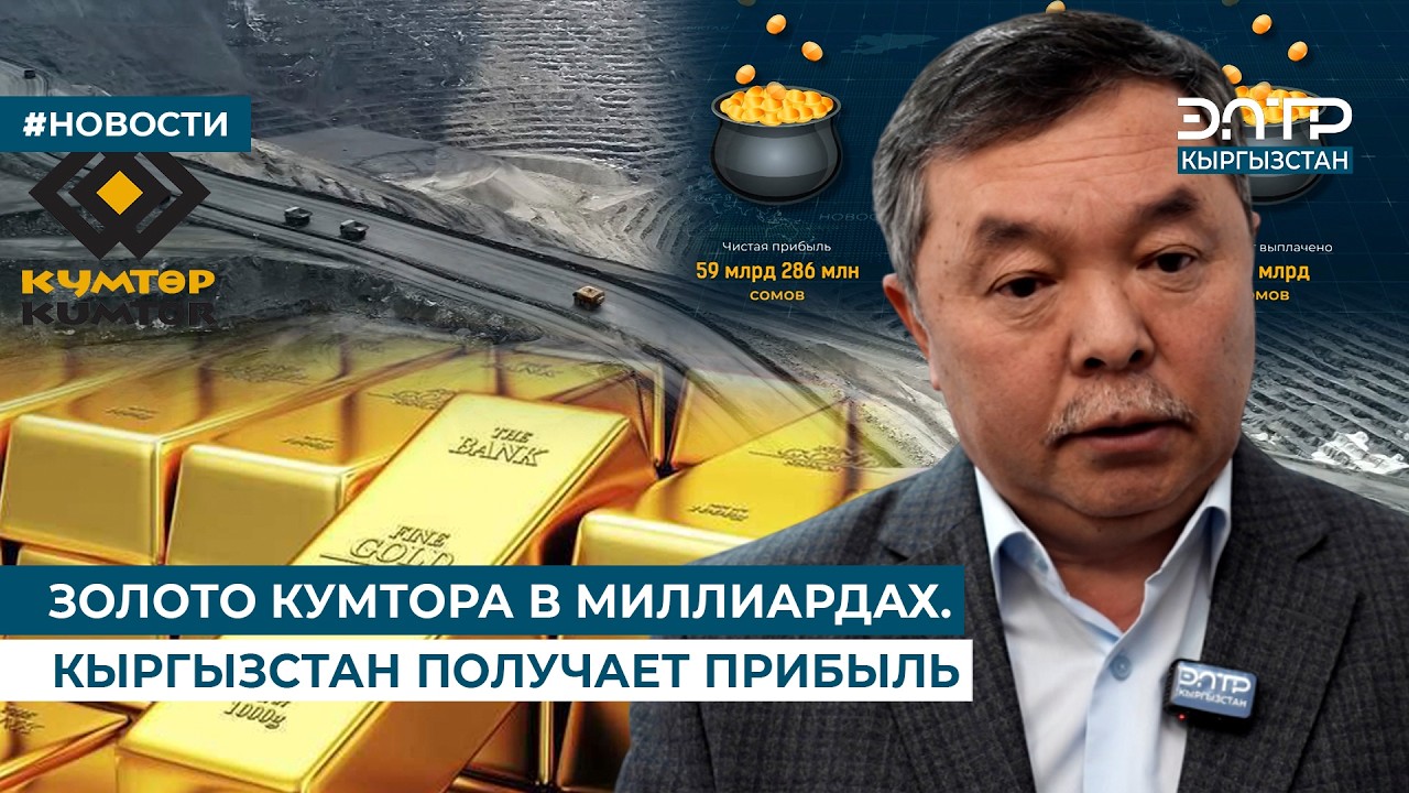 ЗОЛОТО КУМТОРА В МИЛЛИАРДАХ. КЫРГЫЗСТАН ПОЛУЧАЕТ ПРИБЫЛЬ