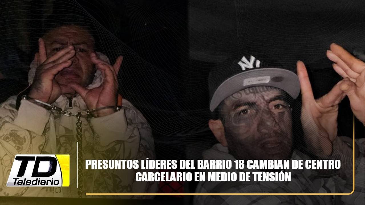 Presuntos líderes del Barrio 18 cambian de centro carcelario en medio de tensión