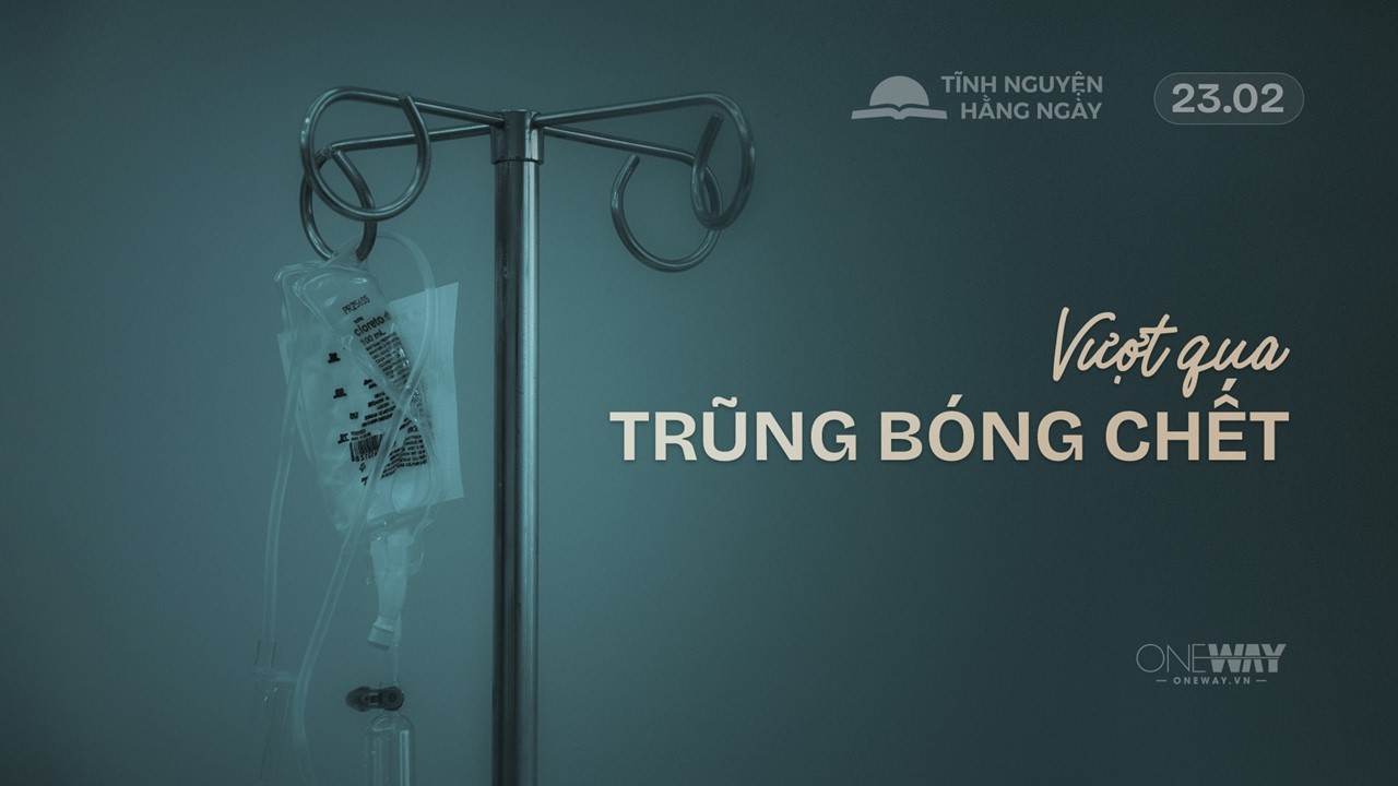 Vượt Qua Trũng Bóng Chết | Oneway Radio - Tĩnh Nguyện Hằng Ngày 23/02/2026