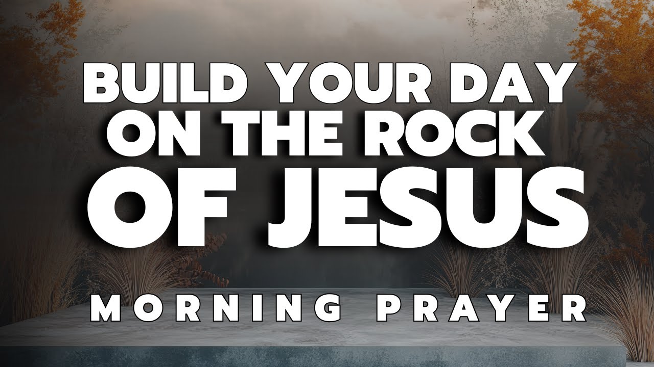 Build Your Day On Solid Rock | Anchor In Christ With This Blessed Morning Prayer | Morning Prayer