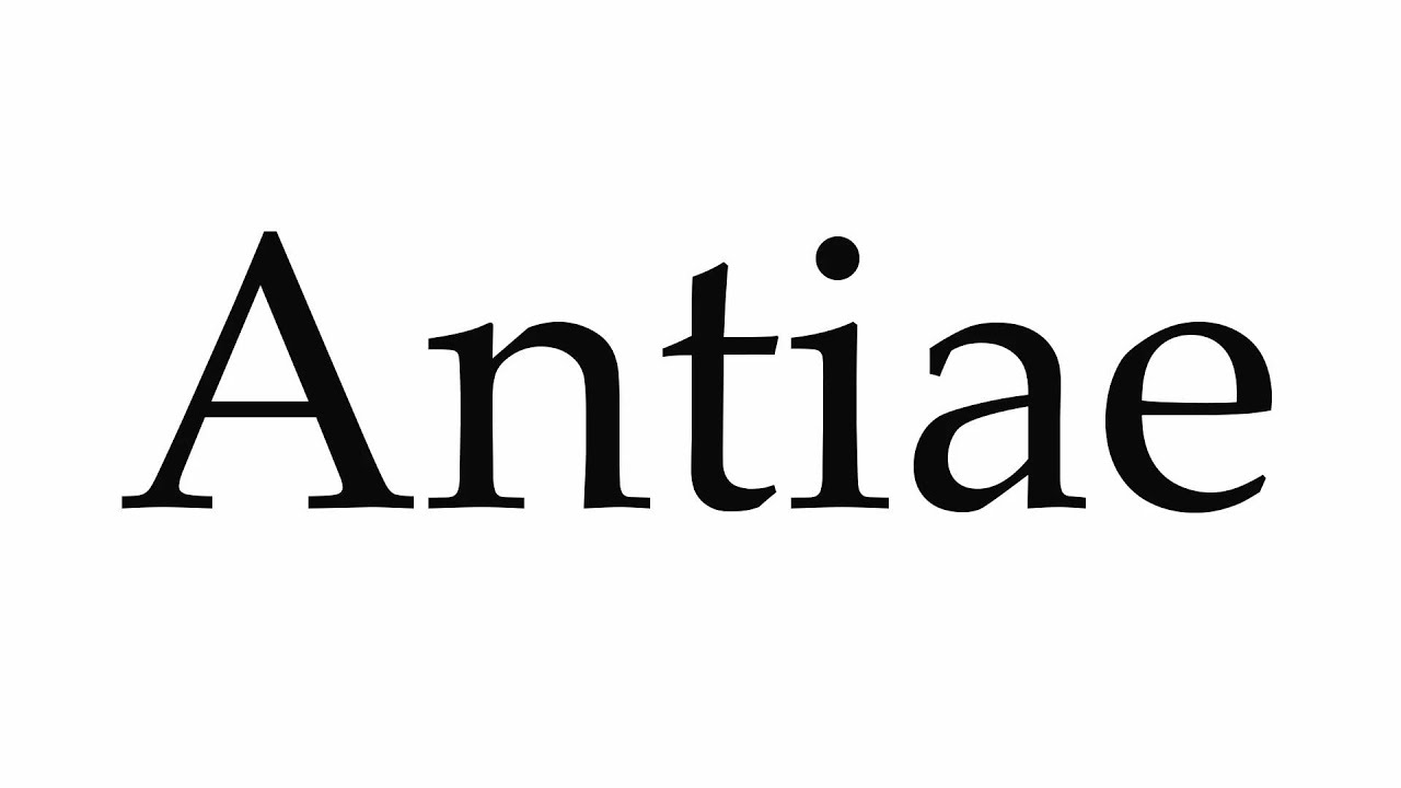 How to Pronounce Antiae