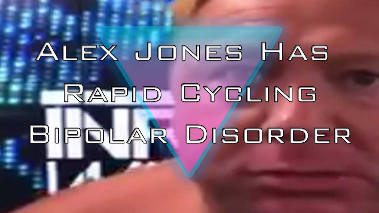 Alex Jones Has Rapid Cycling Bipolar Disorder