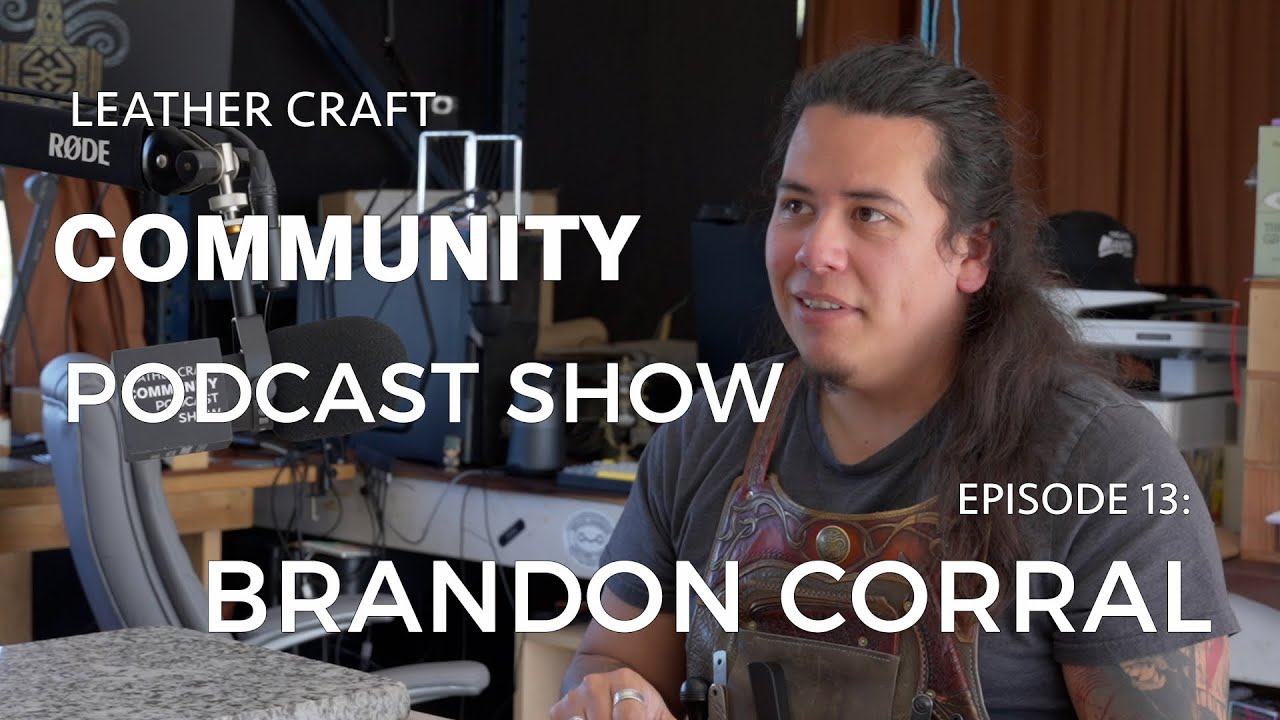 Leather Craft Community Podcast Show: Brandon Corral EPISODE 13 - SEASON 2
