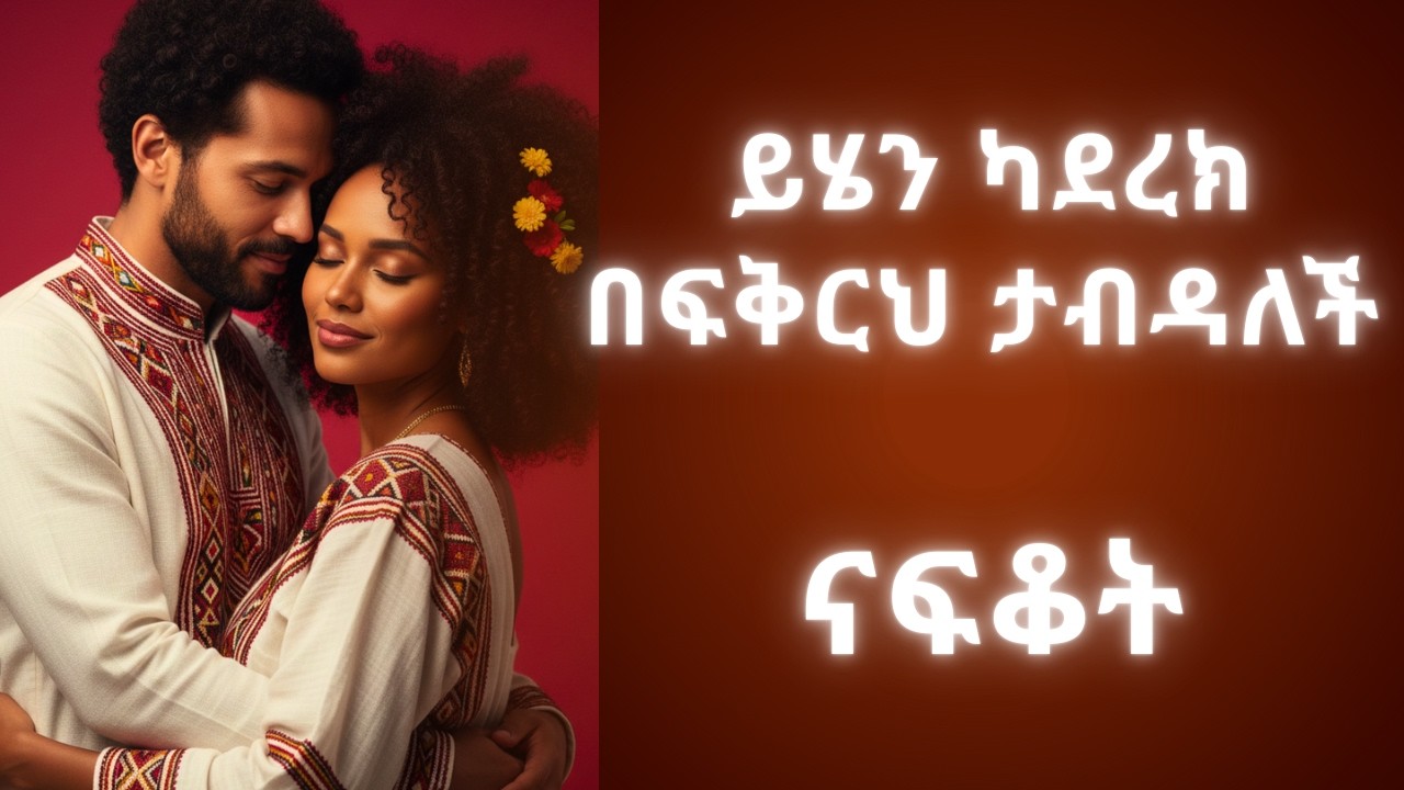 ይሄን ካደረክ በፍቅርህ ታብዳለች 🔥 ናፍቆት